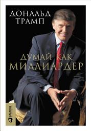 Icon image Думай как миллиардер: Все, что следует знать об успехе, недвижимости и жизни вообще
