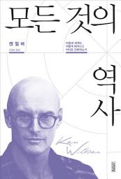 Icon image 모든 것의 역사 : 세계적인 통합사상가 켄 윌버와의 대화,마음과 세계는 어떻게 태어나고 어디로 진화하는가