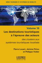 Icon image Les destinations touristiques à l’épreuve des acteurs: Des clusters aux systèmes touristiques localisés