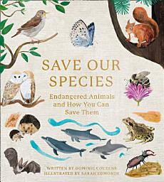 Icon image Save Our Species: Endangered Animals and How You Can Save Them