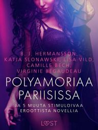 Icon image Polyamoriaa Pariisissa ja 5 muuta stimuloivaa eroottista novellia