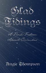Icon image Glad Tidings: A Flash Fiction Advent Calendar