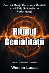 Icon image Ritmul Genialității: Cum să Menții Constanța Mentală și să Eviți Scăderile de Performanță