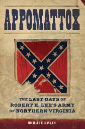 Icon image Appomattox: The Last Days of Robert E. Lee's Army of Northern Virginia