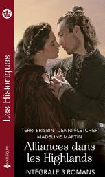 Icon image Alliances dans les Highlands - Intégrale 3 romans: Fiancée au Highlander - Noces à l'écossaise - Capturée par un Highlander