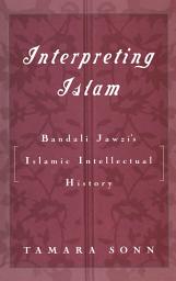 Icon image Interpreting Islam: Bandali Jawzi's Islamic Intellectual History