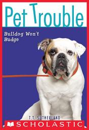 Icon image Bulldog Won't Budge (Pet Trouble #4)