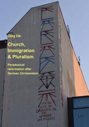 Icon image Church, Immigration & Pluralism: Paradoxical reformation after German Christendom