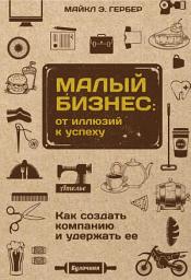 Icon image Малый бизнес: от иллюзий к успеху. Как создать компанию и удержать ее