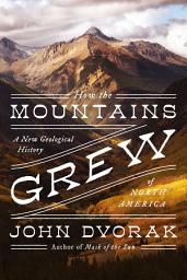 Icon image How the Mountains Grew: A New Geological History of North America