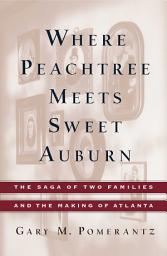 Icon image Where Peachtree Meets Sweet Auburn: The Saga of Two Families and the Making of Atlanta