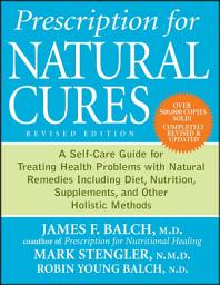 Icon image Prescription for Natural Cures: A Self-Care Guide for Treating Health Problems with Natural Remedies Including Diet, Nutrition, Supplements, and Other Holistic Methods, Edition 2