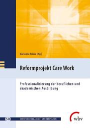 Icon image Reformprojekt Care Work: Professionalisierung der beruflichen und akademischen Ausbildung