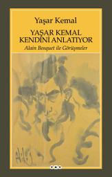 Icon image Yaşar Kemal Kendini Anlatıyor: Alain Bosquet ile Görüşmeler