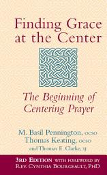 Icon image Finding Grace at the Center (3rd Edition): The Beginning of Centering Prayer, Edition 3