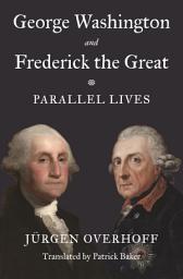 Icon image George Washington and Frederick the Great: Parallel Lives