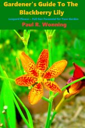 Icon image Gardener's Guide To The Blackberry Lily: Gardener's Guide To The Blackberry Lily