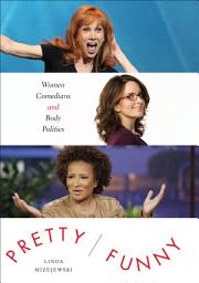 Icon image Pretty/Funny: Women Comedians and Body Politics