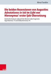 Icon image Die beiden Rezensionen von Augustins Adnotationes in Iob im Licht von Hieronymus' erst Ijob-Übersetzung: Genetische Analysen aufgrund der ältesten Codex-Fragmente Inguimbertinus 13 und Ashburnhamianus 95