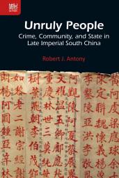 Icon image Unruly People: Crime, Community, and State in Late Imperial South China