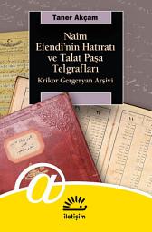 Icon image Naim Efendi'nin Hatıratı ve Talat Paşa Telgrafları: Krikor Gergenyan Arşivi: Krikor Gergeryan Arşivi