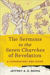 Icon image The Sermons to the Seven Churches of Revelation: A Commentary and Guide