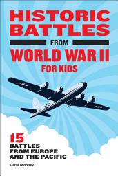 Icon image Historic Battles from World War II for Kids: 15 Battles from Europe and the Pacific