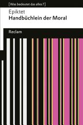 Icon image Handbüchlein der Moral: [Was bedeutet das alles?] – Epiktet – Erläuterungen – Denkanstöße – Analyse, Ausgabe 2