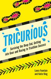 Icon image Tricurious: Surviving the Deep End, Getting into Gear and Racing to Triathlon Success