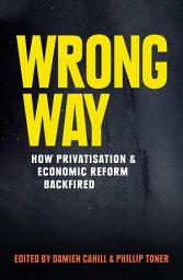 Icon image Wrong Way: How Privatisation and Economic Reform Backfired