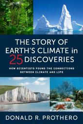 Icon image The Story of Earth's Climate in 25 Discoveries: How Scientists Found the Connections Between Climate and Life