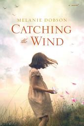 Icon image Catching the Wind: A WWII Novel of a Missing Girl, a Lifelong Promise, and a Love that Never Gave Up