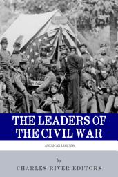Icon image The Leaders of the Civil War: The Lives of Abraham Lincoln, Ulysses S. Grant, William Tecumseh Sherman, Jefferson Davis, Robert E. Lee, and Stonewall Jackson