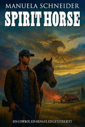Icon image Spirit Horse – Ein Cowboy, ein Hengst, ein letzter Ritt: Moderner Western über Verlust, Neuanfang und wahre Stärke