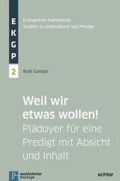 Icon image Weil wir etwas wollen!: Plädoyer für eine Predigt mit Absicht und Inhalt