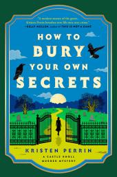 Icon image How to Bury Your Own Secrets: A Novel