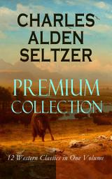 Icon image CHARLES ALDEN SELTZER - Premium Collection: 12 Western Classics in One Volume: The Two-Gun Man, The Coming of the Law, The Trail to Yesterday, The Boss of the Lazy Y, The Range Boss, Firebrand Trevison, The Ranchman, The Trail Horde…