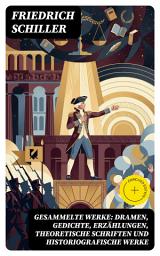 Icon image Gesammelte Werke: Dramen, Gedichte, Erzählungen, Theoretische Schriften und Historiografische Werke: Bereicherte Ausgabe. Freiheit, Humanismus, Dramen & Ideen