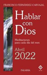 Icon image Hablar con Dios - Abril 2022: Meditaciones para cada día del mes