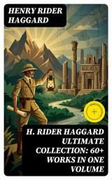 Icon image H. RIDER HAGGARD Ultimate Collection: 60+ Works in One Volume: Enriched edition.