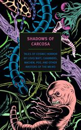 Icon image Shadows of Carcosa: Tales of Cosmic Horror by Lovecraft, Chambers, Machen, Poe, and Other Masters ofthe Weird
