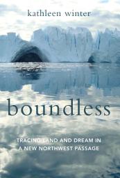 Icon image Boundless: Tracing Land and Dream in a New Northwest Passage