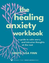 Icon image The Healing Anxiety Workbook: A Guide to Calm Worry and Intrusive Thoughts at the Root