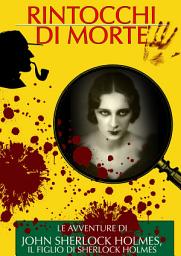 Icon image Rintocchi di Morte: Le Avventure di John Sherlock Holmes, il Figlio di Sherlock Holmes