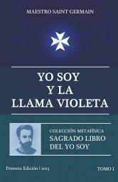 Icon image Yo Soy y la Llama Violeta - Tomo I: Sagrado libro del Yo Soy