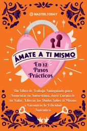 Icon image Ámate a ti Mismo en 12 Pasos Prácticos: Un Libro de Trabajo Autoguiado para Aumentar tu Autoestima, darte Cuenta de tu Valor, Liberar las Dudas Sobre ti Mismo y Encontrar la Felicidad Auténtica