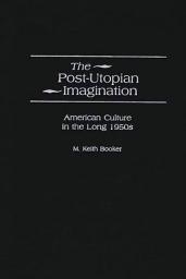 Icon image The Post-Utopian Imagination: American Culture in the Long 1950s
