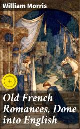Icon image Old French Romances, Done into English: Enriched edition. Timeless Medieval Tales of Chivalry, Love, and Fantasy