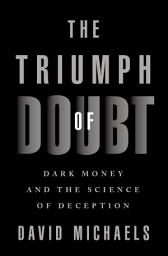 Icon image The Triumph of Doubt: Dark Money and the Science of Deception