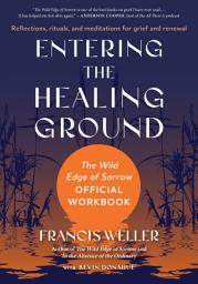 Icon image Entering the Healing Ground: The Wild Edge of Sorrow Official Workbook--Reflections, rituals, and meditations for grief and renewal
